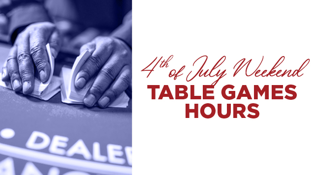 July 4th Weekend Table Game Hours